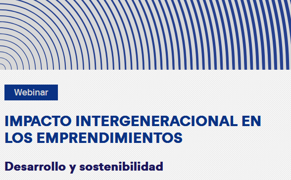 Webinar “Impacto intergeneracional en los emprendimientos. Desarrollo y sostenibilidad”